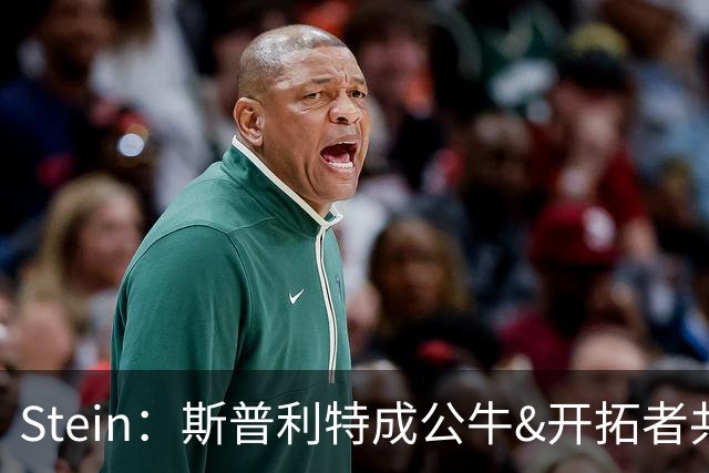 Stein：斯普利特成公牛&开拓者共同目标 邓顿看NHL决赛暂停选帅